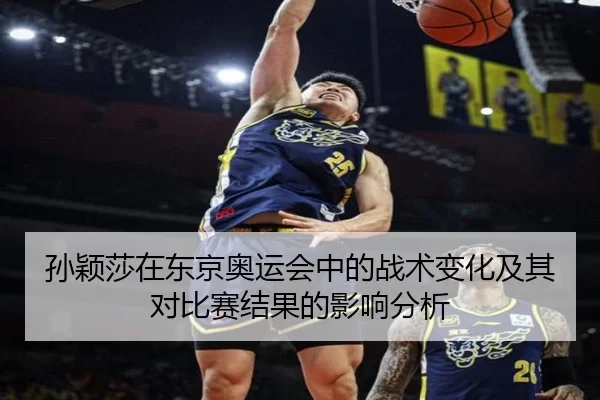 孙颖莎在东京奥运会中的战术变化及其对比赛结果的影响分析